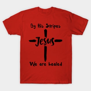 By His Stripes We Are Healed T-Shirt